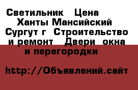 Светильник › Цена ­ 200 - Ханты-Мансийский, Сургут г. Строительство и ремонт » Двери, окна и перегородки   